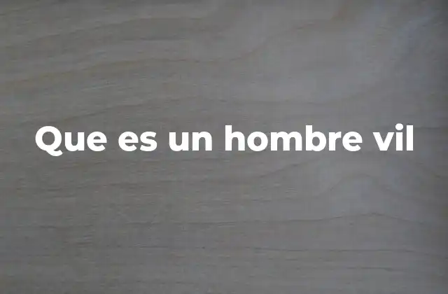 Que es un Hombre Vil