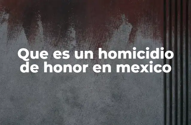 Que es un Homicidio de Honor en Mexico