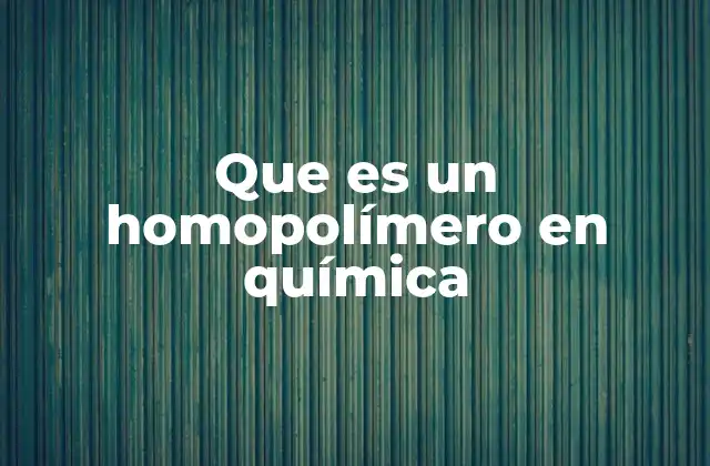 Que es un Homopolímero en Química