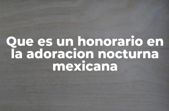 Que es un Honorario en la Adoracion Nocturna Mexicana