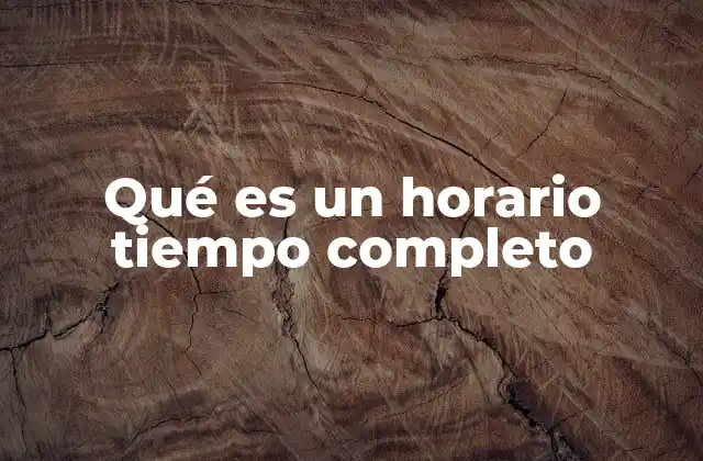 Qué es un Horario Tiempo Completo