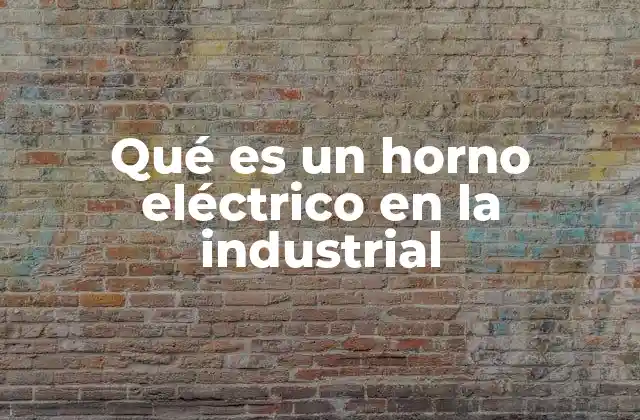 Qué es un Horno Eléctrico en la Industrial