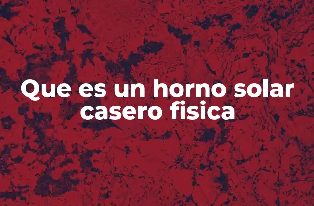 Que es un Horno Solar Casero Fisica