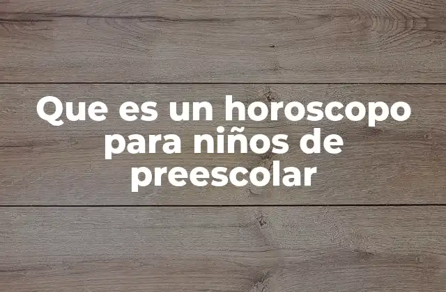 Que es un Horoscopo para Niños de Preescolar