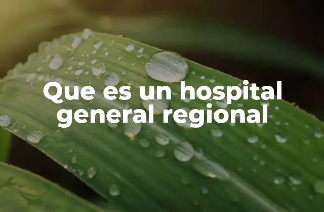Que es un Hospital General Regional