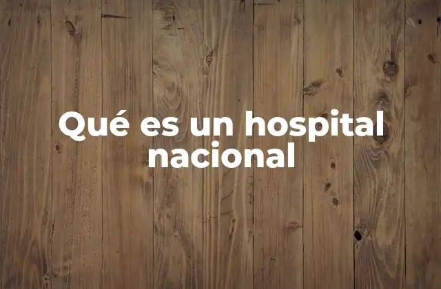 Qué es un Hospital Nacional