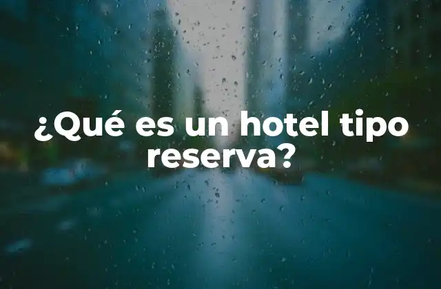 ¿qué es un Hotel Tipo Reserva?