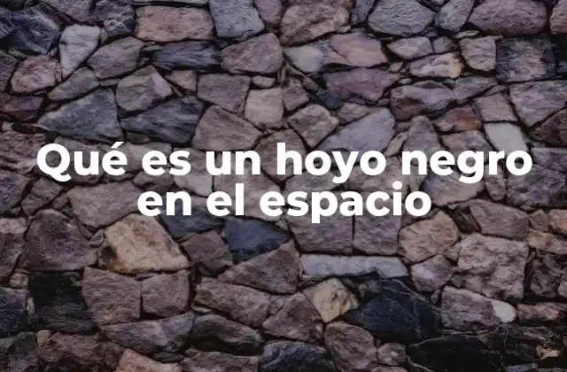 Qué es un Hoyo Negro en el Espacio