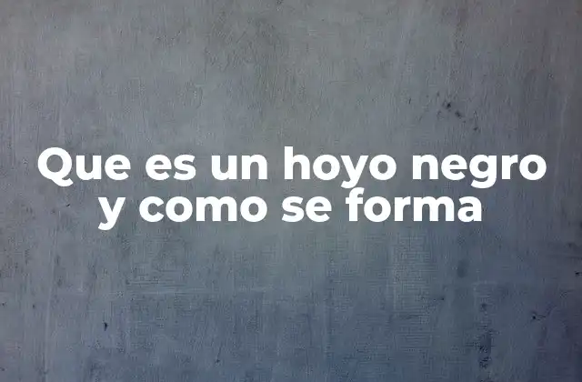 Que es un Hoyo Negro y como Se Forma
