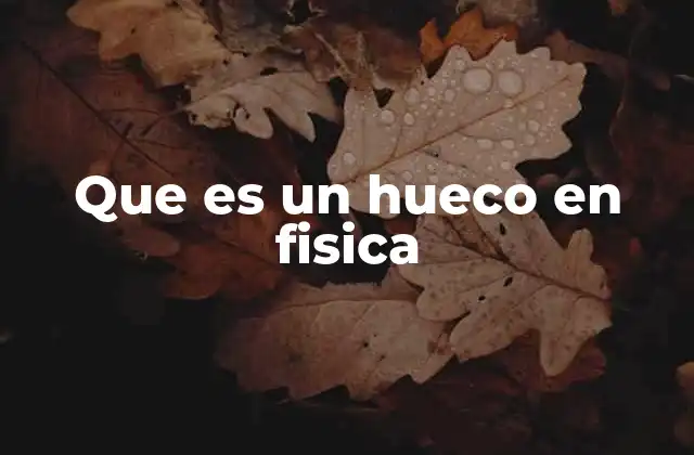 Que es un Hueco en Fisica