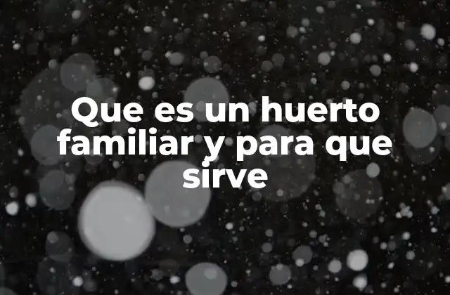 Que es un Huerto Familiar y para que Sirve 2 Espacios verdes en el hogar y su impacto en la calidad de vida