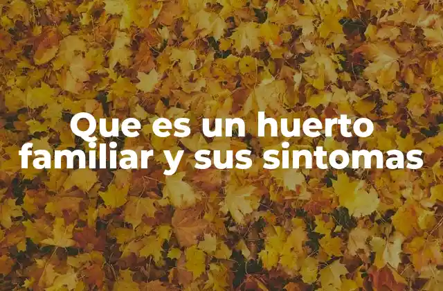 Que es un Huerto Familiar y Sus Sintomas