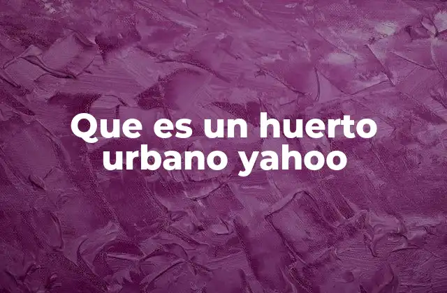 Que es un Huerto Urbano Yahoo