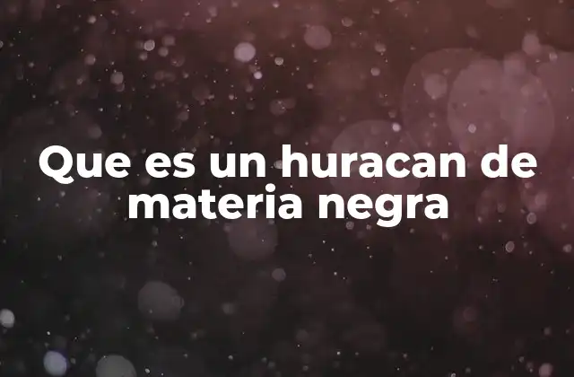 Que es un Huracan de Materia Negra