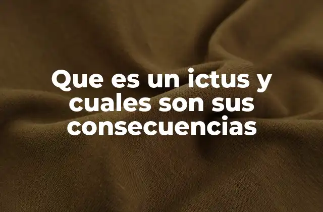 Que es un Ictus y Cuales Son Sus Consecuencias