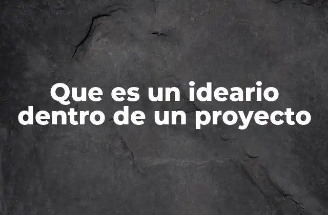 Que es un Ideario Dentro de un Proyecto