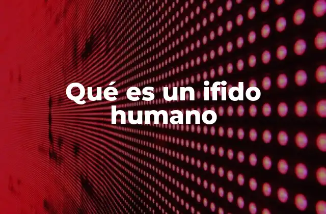 Qué es un Ifido Humano