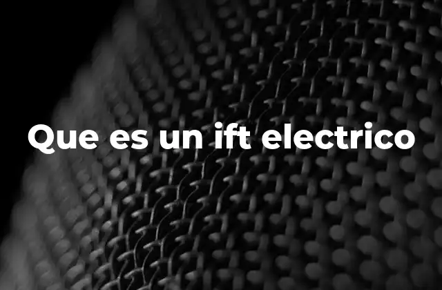 Que es un Ift Electrico