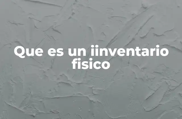 Que es un Iinventario Fisico