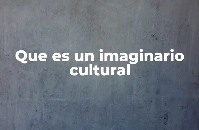 Que es un Imaginario Cultural