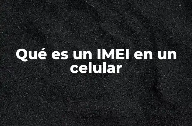 Qué es un Imei en un Celular