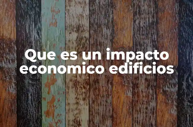 Que es un Impacto Economico Edificios
