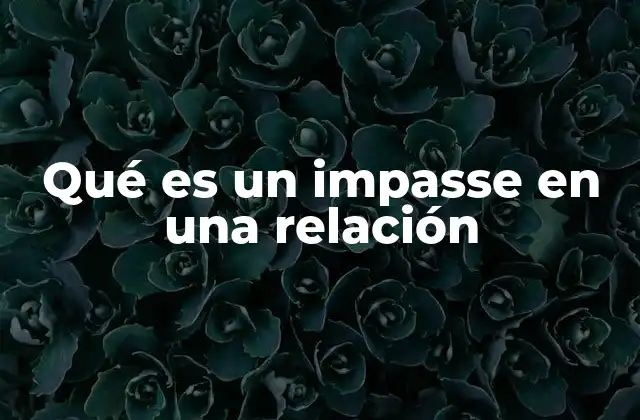 Qué es un Impasse en una Relación