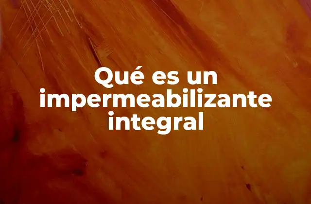 Qué es un Impermeabilizante Integral