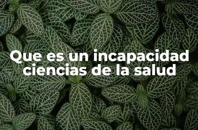 Que es un Incapacidad Ciencias de la Salud