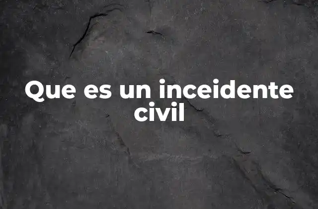 Que es un Inceidente Civil