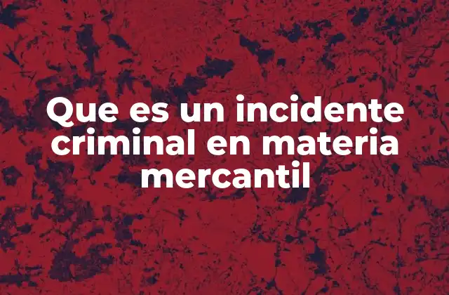 Que es un Incidente Criminal en Materia Mercantil