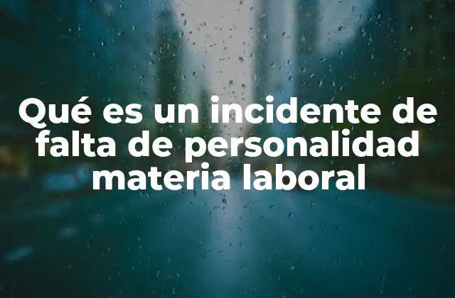 Qué es un Incidente de Falta de Personalidad Materia Laboral