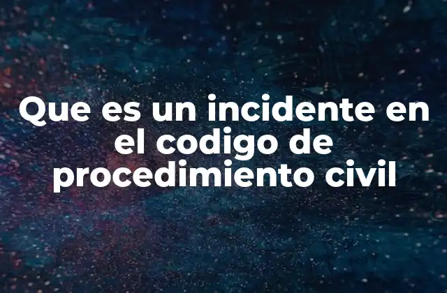 Que es un Incidente en el Codigo de Procedimiento Civil 2 La importancia de los incidentes en el desarrollo de un proceso judicial