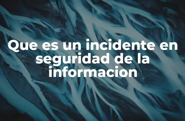 Que es un Incidente en Seguridad de la Informacion