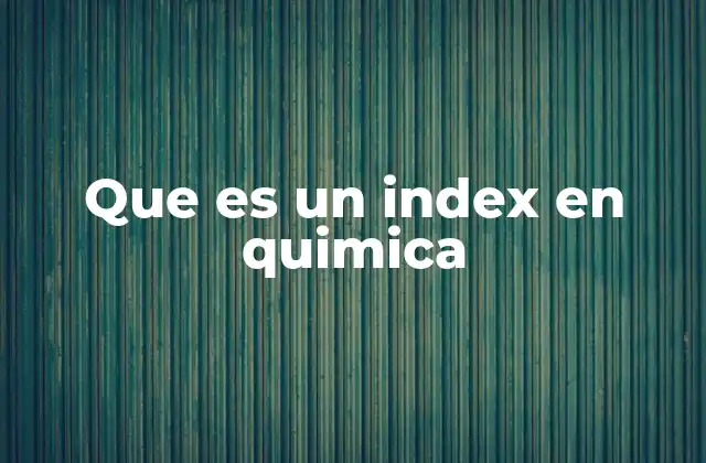 Que es un Index en Quimica 2 Tipos de índices utilizados en química