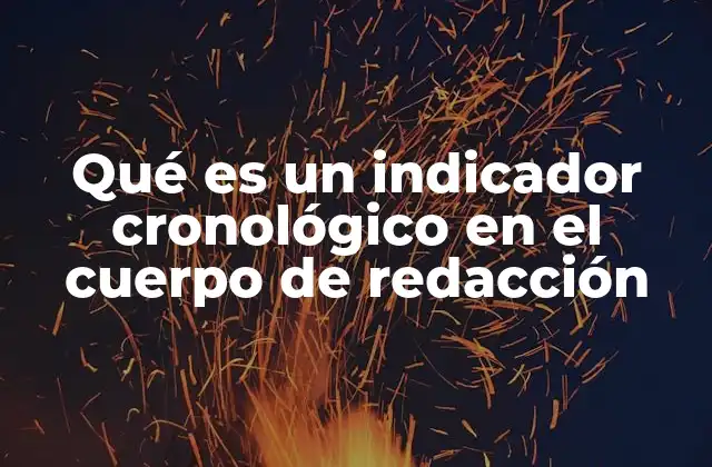Qué es un Indicador Cronológico en el Cuerpo de Redacción