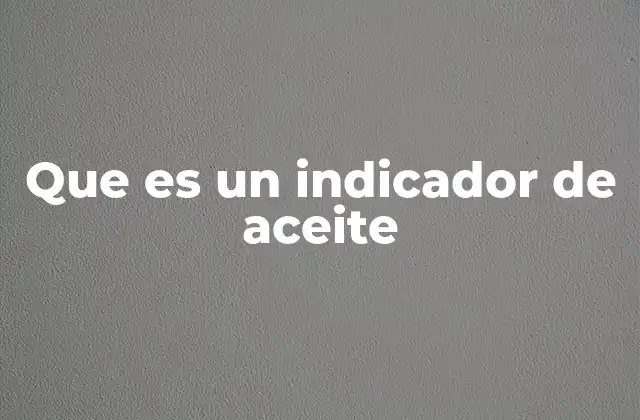 Que es un Indicador de Aceite