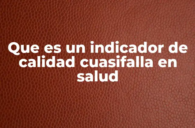 Que es un Indicador de Calidad Cuasifalla en Salud