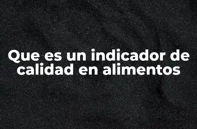 Que es un Indicador de Calidad en Alimentos