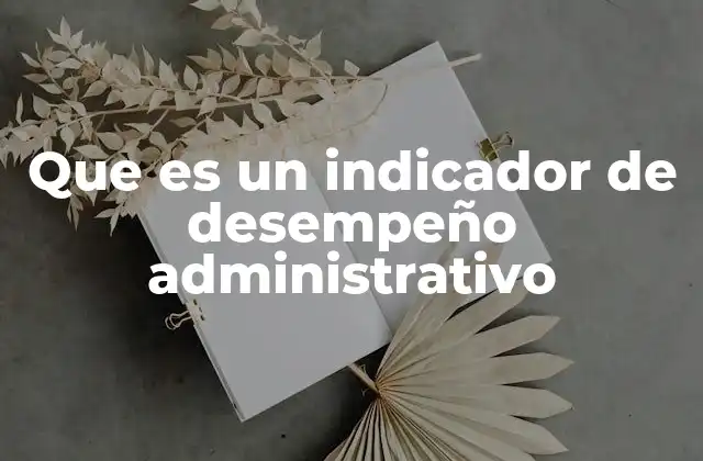 Que es un Indicador de Desempeño Administrativo
