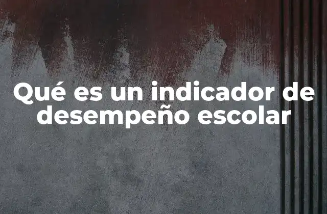 Qué es un Indicador de Desempeño Escolar 2 La importancia de medir el progreso académico