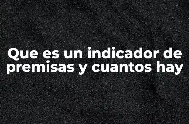 Que es un Indicador de Premisas y Cuantos Hay
