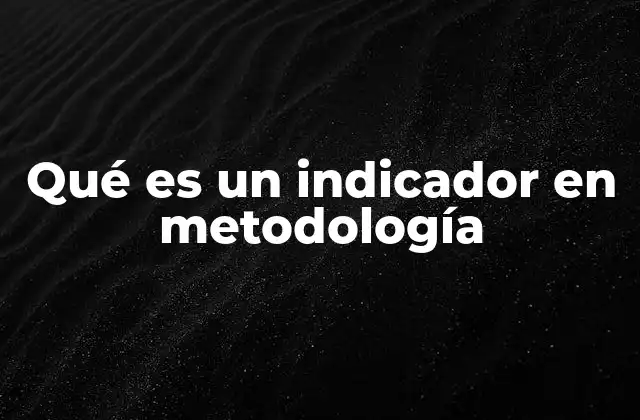 Qué es un Indicador en Metodología