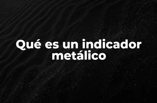 Qué es un Indicador Metálico