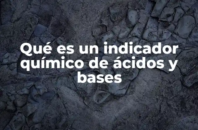 Qué es un Indicador Químico de Ácidos y Bases