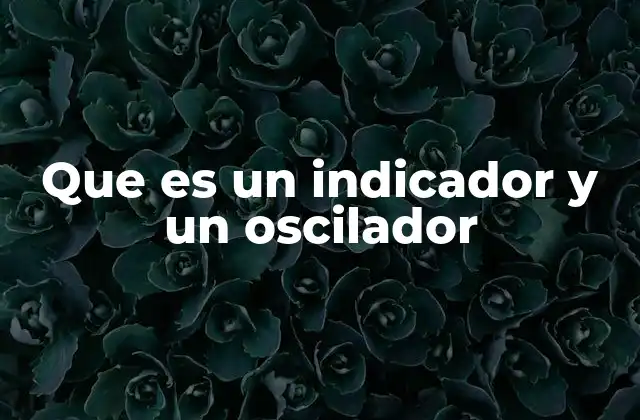 Que es un Indicador y un Oscilador