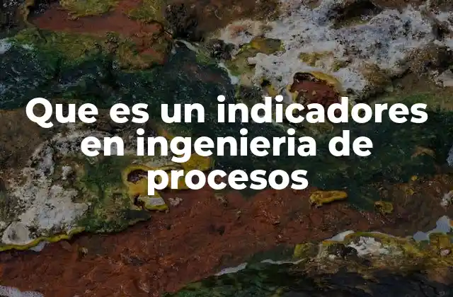 Que es un Indicadores en Ingenieria de Procesos 2 La importancia de los indicadores en la optimización industrial