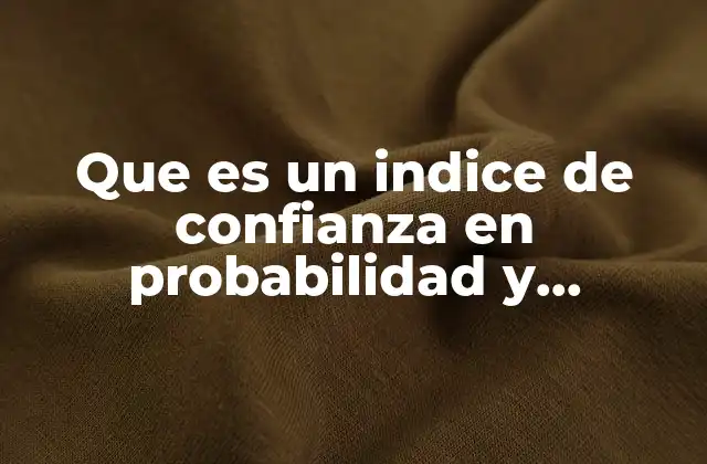 Que es un Indice de Confianza en Probabilidad y Estadistica