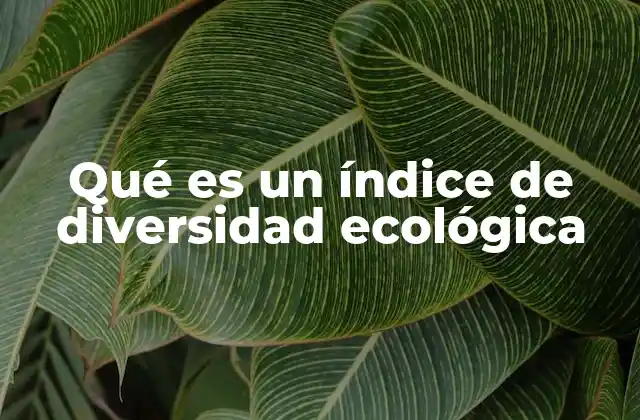 Qué es un Índice de Diversidad Ecológica
