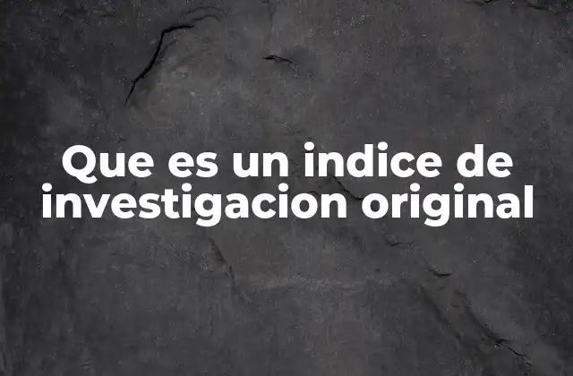 Que es un Indice de Investigacion Original
